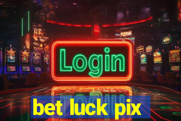 bet luck pix